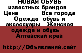 НОВАЯ ОБУВЬ известных брендов › Цена ­ 1 500 - Все города Одежда, обувь и аксессуары » Женская одежда и обувь   . Алтайский край